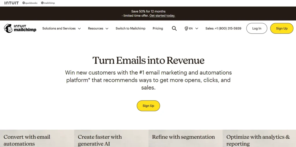 The image showcases the Mailchimp webpage with the headline "Turn Emails into Revenue" written in bold text. The text below promotes Mailchimp as the #1 email marketing and automation platform that recommends ways to increase opens, clicks, and sales through email marketing campaigns.

A prominent Sign Up button in bright yellow encourages visitors to get started. Above the headline, there’s a banner offering 50% off for 12 months as a limited-time offer, prompting users to get started today. The top navigation bar includes links to Solutions and Services, Resources, Switch to Mailchimp, Pricing, and options to Log In or Sign Up.

At the bottom of the section, the page highlights four key features:

Convert with email automations
Create faster with generative AI
Refine with segmentation
Optimize with analytics & reporting
The overall design is clean and professional, reflecting the platform's focus on helping users leverage email marketing for business growth.