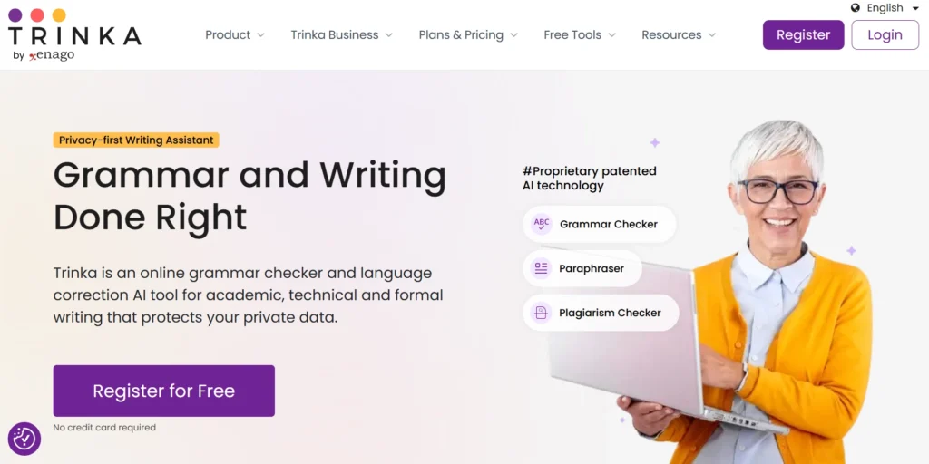 The image displays the homepage of Trinka by Enago, an AI-powered grammar and writing assistant. The banner headline reads, "Grammar and Writing Done Right," with a description stating that Trinka is an online grammar checker and language correction AI tool, tailored for academic, technical, and formal writing, with a focus on privacy protection.

On the right, it lists features as part of its Proprietary patented AI technology:

Grammar Checker
Paraphraser
Plagiarism Checker
There is a call-to-action button labeled Register for Free, with a note below stating No credit card required. The top navigation includes options like Product, Trinka Business, Plans & Pricing, and Free Tools, along with Register and Login buttons on the top right. A smiling woman holding a laptop appears on the right side of the banner.