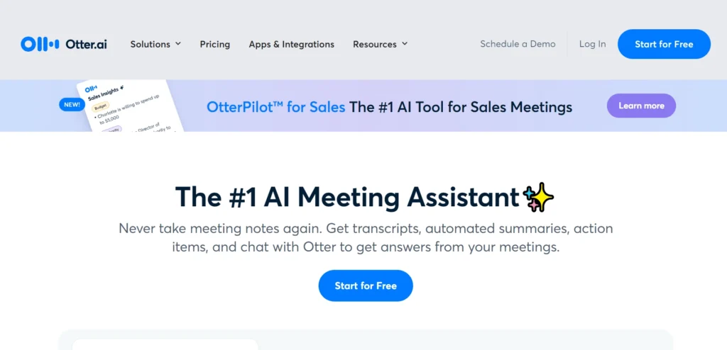 The image displays the homepage of Otter.ai with the tagline "The #1 AI Meeting Assistant" in bold text. The page emphasizes that Otter helps users by allowing them to never take meeting notes again, with features like transcripts, automated summaries, action items, and an AI chat to extract insights from meetings. Below the main tagline, there is a prominent "Start for Free" button, encouraging users to try the service.

At the top, the navigation bar includes options such as Solutions, Pricing, Apps & Integrations, and Resources, along with options to Schedule a Demo, Log In, and another Start for Free button. There’s also a banner mentioning OtterPilot™ for Sales, an AI tool specifically tailored for sales meetings, with a Learn More button next to it. The layout focuses on simplicity and clearly highlights the AI capabilities of the platform.